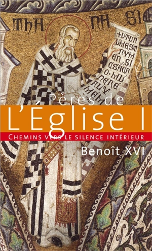 Chemins vers le silence intérieur avec les Pères de l'Eglise. Vol. 1. catéchèses du pape Benoît XVI : 7 mars 2007-10 octobre 2007 - Benoît 16