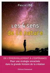 Les 4 sens de la nature : de l'émerveillement à l'espérance : pour une écologie enracinée dans la grande histoire de la création - Pascal Ide