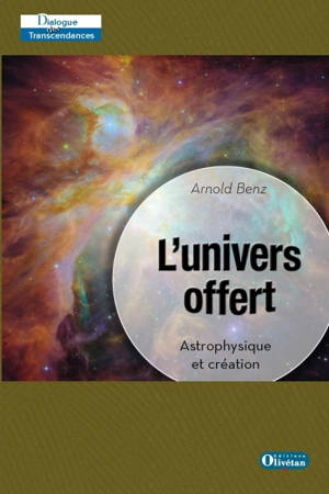 L'Univers offert : astrophysique et création - Arnold Benz