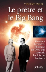 Le prêtre et le big bang : Georges Lemaître, l'homme de Dieu qui comprit les lois de l'Univers - Vincent Engel