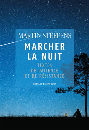 Marcher la nuit : textes de patience et de résistance - Martin Steffens