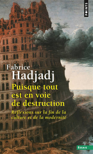 Puisque tout est en voie de destruction : réflexions sur la fin de la culture et de la modernité - Fabrice Hadjadj