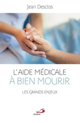 L'aide médicale à bien mourir : les grands enjeux - Jean Desclos