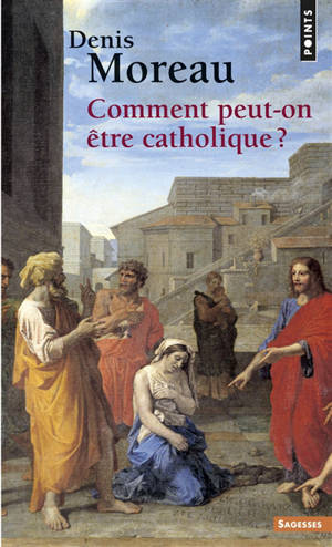 Comment peut-on être catholique ? - Denis Moreau