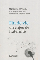 Fin de vie : un enjeu de fraternité - Eglise catholique. Conférence épiscopale française. Groupe de travail sur la fin de vie