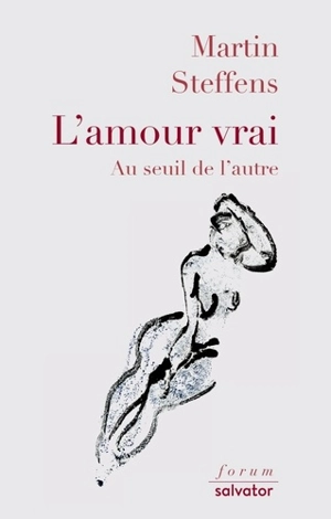 L'amour vrai : au seuil de l'autre - Martin Steffens