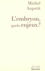 L'embryon, quels enjeux ? : réflexions sur l'embryon, sa place, sa qualité et son avenir pour un vrai débat avant la révision de la Loi de bioéthique en 2009 - Michel Aupetit