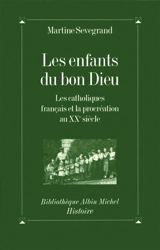 Les enfants du Bon Dieu : les catholiques français et la procréation au XXe siècle - Martine Sevegrand