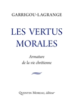 Les vertus morales : armature de la vie chrétienne : extraits des Trois âges de la vie intérieure - Reginald Garrigou-Lagrange