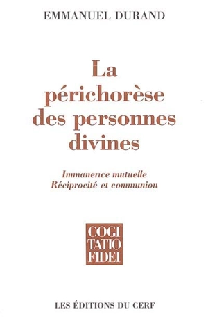 La périchorèse des personnes divines : immanence mutuelle, réciprocité et communion - Emmanuel Durand