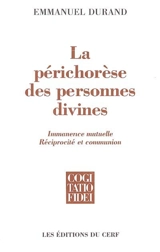 La périchorèse des personnes divines : immanence mutuelle, réciprocité et communion - Emmanuel Durand