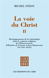 La voie du Christ. Vol. 2. Développements de la christologie dans le contexte religieux de l'Orient ancien : d'Eusèbe de Césarée à Jean Damascène (IVe-VIIIe siècle) - Michel Fédou