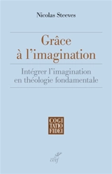 Grâce à l'imagination : intégrer l'imagination en théologie fondamentale - Nicolas Steeves