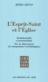L'Esprit-Saint et l'Eglise : institutionnalité et pneumatologie : vers un dépassement des antagonismes ecclésiologiques - Rémi Chéno