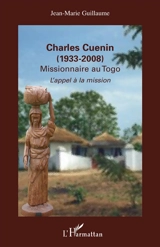 Charles Cuenin (1933-2008) : missionnaire au Togo : l'appel à la mission - Jean-Marie Guillaume