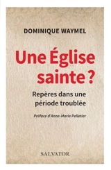 Une Eglise sainte ? : repères dans une période troublée - Dominique Waymel