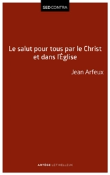 Le salut pour tous par le Christ et dans l'Eglise - Jean Arfeux