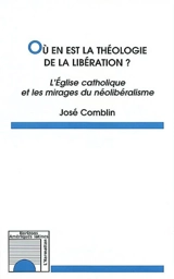 Où en est la théologie de la libération ? : l'Eglise catholique et les mirages du néolibéralisme - Joseph Comblin