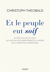 Et le peuple eut soif : lettre à celles et ceux qui ne sont pas indifférents à l'avenir de la tradition chrétienne - Christoph Theobald