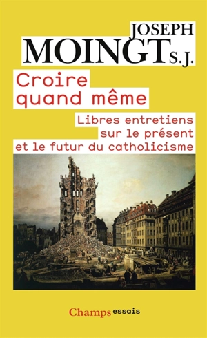 Croire quand même : libres entretiens sur le présent et le futur du catholicisme - Joseph Moingt