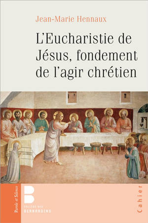 L'eucharistie de Jésus, fondement de l'agir chrétien - Jean-Marie Hennaux