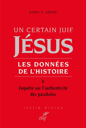 Jésus, un certain Juif : les données de l'histoire. Vol. 5. Enquête sur l'authenticité des paraboles - John Paul Meier