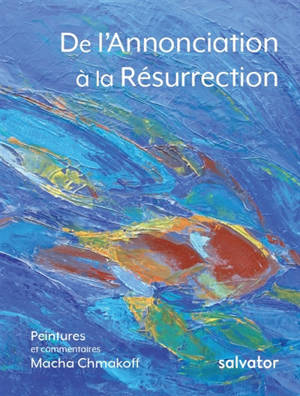 De l'Annonciation à la Résurrection - Macha Chmakoff