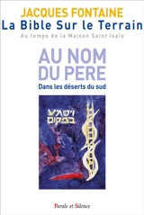La Bible sur le terrain : au temps de la maison Saint Isaïe. Vol. 1. Au nom du père : dans les déserts du Sud - Jacques Fontaine