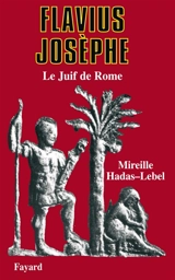 Flavius Josèphe : le juif de Rome - Mireille Hadas-Lebel