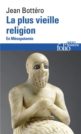 La plus vieille religion : en Mésopotamie - Jean Bottéro