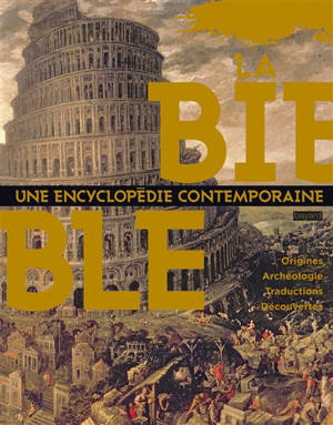 La Bible : une encyclopédie contemporaine : origines, archéologie, traductions, découvertes