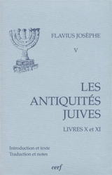 Les Antiquités juives. Vol. 5. Livres X et XI - Flavius Josèphe