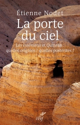 La porte du ciel : les esséniens et Qumrân : quelles origines ? quelles postérités ? - Etienne Nodet