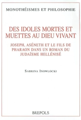 Des idoles mortes et muettes au Dieu vivant : Joseph, Aséneth et le fils de Pharaon dans un roman du judaïsme hellénisé - Sabrina Inowlocki