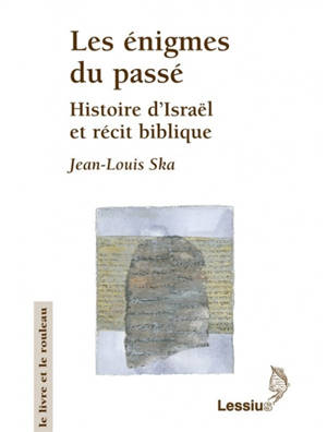 Les énigmes du passé : histoires d'Israël et récit biblique - Jean-Louis Ska