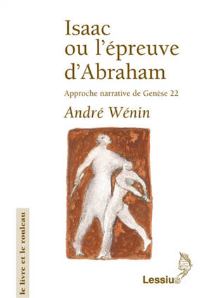 Isaac ou L'épreuve d'Abraham : approche narrative de Genèse 22 - André Wénin
