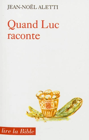 Quand Luc raconte : le récit comme théologie - Jean-Noël Aletti