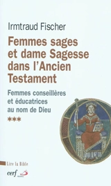Femmes sages et dame Sagesse dans l'Ancien Testament : des femmes conseillères et éducatrices au nom de Dieu - Irmtraud Fischer