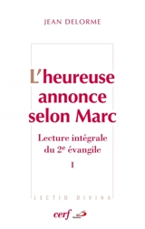 L'heureuse annonce selon Marc : lecture intégrale du deuxième Evangile. Vol. 1 - Jean Delorme