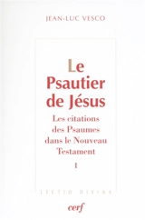 Le psautier de Jésus : les citations des Psaumes dans le Nouveau Testament. Vol. 1 - Jean-Luc Vesco