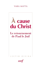 A cause du Christ : le retournement de Paul le Juif - Yara Matta