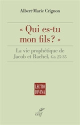 Qui es-tu mon fils ? : la vie prophétique de Jacob et Rachel, Gn 25-35 - Albert-Marie Crignon