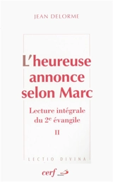 L'heureuse annonce selon Marc : lecture intégrale du deuxième Evangile. Vol. 2 - Jean Delorme