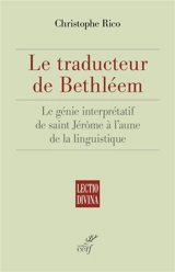 Le traducteur de Bethléem : le génie interprétatif de saint Jérôme à l'aune de la linguistique - Christophe Rico