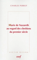 Marie de Nazareth au regard des chrétiens du premier siècle - Charles Perrot