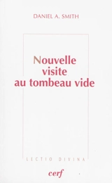 Nouvelle visite au tombeau vide : les premiers récits de Pâques - Daniel A. Smith