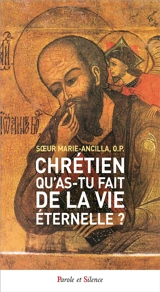 Chrétien qu’as-tu fait de la vie éternelle ? : lecture spirituelle de la première lettre de saint Jean - Marie-Ancilla