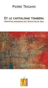 Et le capitalisme tombera : prophéties subversives de l'Apocalypse de Jean - Pierre Israël Trigano