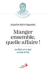 Manger ensemble, quelle affaire ! : les débats sur le repas au temps de Paul - Jacqueline Martin-Bagnaudez