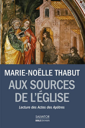 Aux sources de l'Eglise : lecture des Actes des Apôtres - Marie-Noëlle Thabut